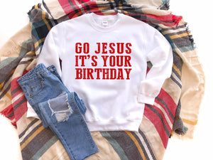 Go Jesus it’s your Birthday Sweatshirt